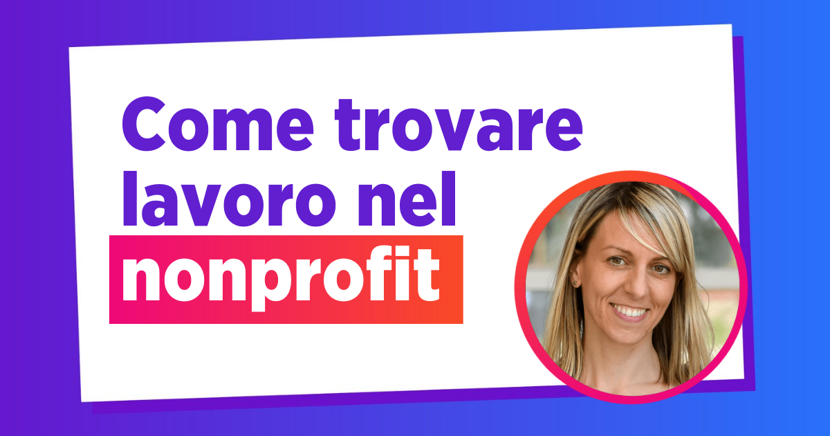 Come trovare lavoro nel nonprofit: 4 consigli per te!